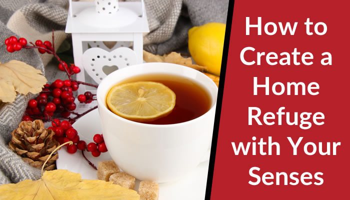 How to Create a Home Refuge with Your Senses